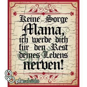 Keine Sorge Mama, ich werde dich für den Rest deines Lebens nerven