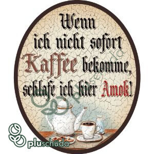 Wenn ich nicht sofort Kaffee bekomme,....